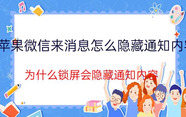 苹果微信来消息怎么隐藏通知内容 为什么锁屏会隐藏通知内容？